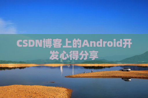 CSDN博客上的Android开发心得分享